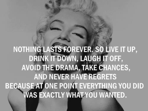 Nothing lasts forever - Marilyn Monroe